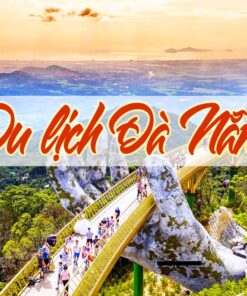 ĐÀ NẴNG: NGŨ HÀNH SƠN – BÀ NÀ HILLS – BÁN ĐẢO SƠN TRÀ - HỘI AN